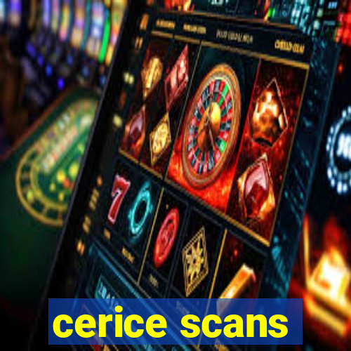 cerice scans